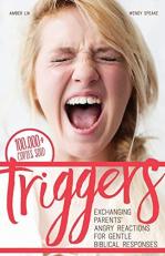 Triggers : Exchanging Parents' Angry Reactions for Gentle Biblical Responses 