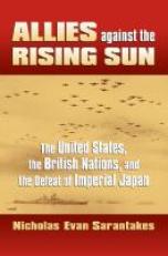 Allies Against the Rising Sun : The United States, the British Nations, and the Defeat of Imperial Japan 