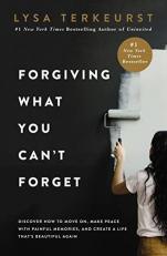 Forgiving What You Can't Forget : Discover How to Move on, Make Peace with Painful Memories, and Create a Life That's Beautiful Again 