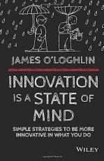 Innovation Is a State of Mind : Simple Strategies to Be More Innovative in What You Do 