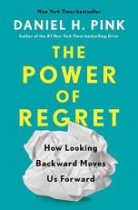 The Power of Regret : How Looking Backward Moves Us Forward 