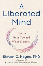 A Liberated Mind : How to Pivot Toward What Matters 