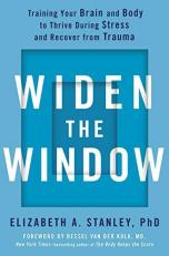 Widen the Window : Training Your Brain and Body to Thrive During Stress and Recover from Trauma 