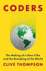 Coders : The Making of a New Tribe and the Remaking of the World 