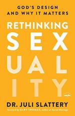 Rethinking Sexuality : God's Design and Why It Matters 