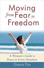 Moving from Fear to Freedom : A Woman's Guide to Peace in Every Situation 