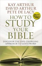 How to Study Your Bible : Discover the Life-Changing Approach to God's Word 