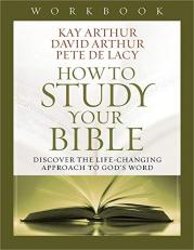 How to Study Your Bible Workbook : Discover the Life-Changing Approach to God's Word 