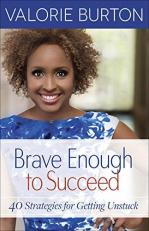 Brave Enough to Succeed : 40 Strategies for Getting Unstuck 