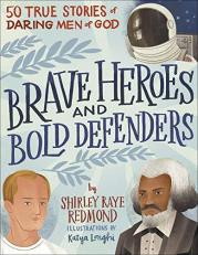 Brave Heroes and Bold Defenders : 50 True Stories of Daring Men of God 