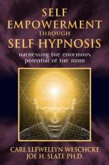 Self-Empowerment Through Self-Hypnosis : Harnessing the Enormous Potential of the Mind 