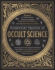 Elementary Treatise of Occult Science : Understanding the Theories and Symbols Used by the Ancients, the Alchemists, the Astrologers, the Freemasons and the Kabbalists 