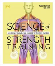 Science of Strength Training : Understand the Anatomy and Physiology to Transform Your Body 