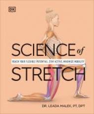 Science of Stretch : Reach Your Flexible Potential, Stay Active, Maximize Mobility 