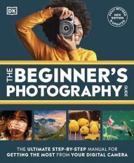 The Beginner's Photography Guide : The Ultimate Step-By-Step Manual for Getting the Most from Your Digital Camera 