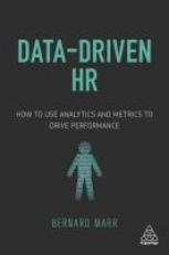 Data-Driven HR : How to Use Analytics and Metrics to Drive Performance 