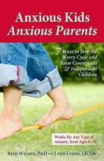 Anxious Kids, Anxious Parents : 7 Ways to Stop the Worry Cycle and Raise Courageous and Independent Children