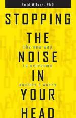 Stopping the Noise in Your Head : The New Way to Overcome Anxiety and Worry 