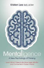 Mentalligence : A New Psychology of Thinking--Learn What It Takes to Be More Agile, Mindful, and Connected in Today's World 