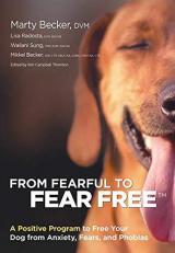 From Fearful to Fear Free : A Positive Program to Free Your Dog from Anxiety, Fears, and Phobias 