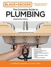 Black and Decker the Complete Guide to Plumbing Updated 8th Edition : Completely Updated to Current Codes