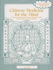 Chinese Medicine for the Mind : A Science-Backed Guide to Improving Mental Health with Traditional Chinese Medicine-Includes 35+ Herbal Formulas for Depression, Anxiety, ADHD, and More 