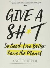 Give a Sh*t : Do Good. Live Better. Save the Planet 