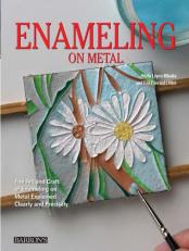 Enameling on Metal : The Art and Craft of Enameling on Metal Explained Clearly and Precisely 