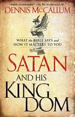 Satan and His Kingdom : What the Bible Says and How It Matters to You 