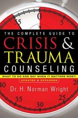 The Complete Guide to Crisis and Trauma Counseling : What to Do and Say When It Matters Most! 