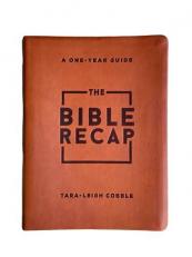 The Bible Recap : A One-Year Guide to Reading and Understanding the Entire Bible