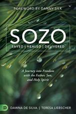 SOZO Saved Healed Delivered : A Journey into Freedom with the Father, Son, and Holy Spirit 