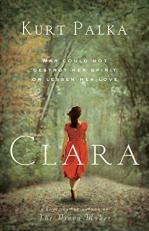 Clara: a Novel : War Could Not Destroy Her Spirit or Lessen Her Love 