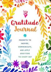 Gratitude Journal : Prompts to Inspire, Communicate, and Apply Gratitude to Every Day 