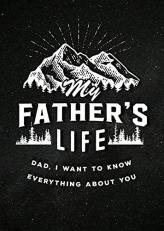 My Father's Life - Second Edition : Dad, I Want to Know Everything about You