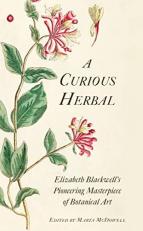 A Curious Herbal : Elizabeth Blackwell's Pioneering Masterpiece of Botanical Art 