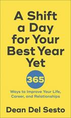 A Shift a Day for Your Best Year Yet : 365 Ways to Improve Your Life, Career, and Relationships 