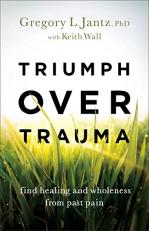 Triumph over Trauma : Find Healing and Wholeness from Past Pain 