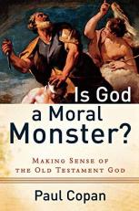 Is God a Moral Monster? : Making Sense of the Old Testament God 