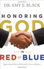 Honoring God in Red or Blue : Approaching Politics with Humility, Grace, and Reason 