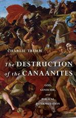 The Destruction of the Canaanites : God, Genocide, and Biblical Interpretation 