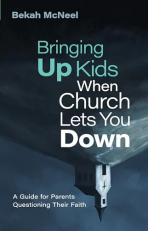 Bringing up Kids When Church Lets You Down : A Guide for Parents Questioning Their Faith 