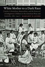 White Mother to a Dark Race : Settler Colonialism, Maternalism, and the Removal of Indigenous Children in the American West and Australia, 1880-1940 