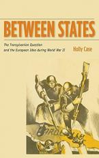 Between States : The Transylvanian Question and the European Idea During World War II 