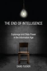 The End of Intelligence : Espionage and State Power in the Information Age 