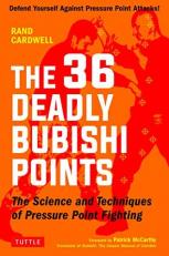 The 36 Deadly Bubishi Points : The Science and Technique of Pressure Point Fighting - Defend Yourself Against Pressure Point Attacks! 