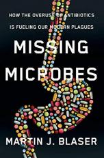 Missing Microbes : How the Overuse of Antibiotics Is Fueling Our Modern Plagues 