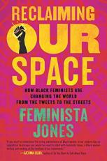 Reclaiming Our Space : How Black Feminists Are Changing the World from the Tweets to the Streets 