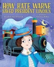 How Kate Warne Saved President Lincoln : The Story Behind the Nation's First Woman Detective