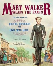 Mary Walker Wears the Pants : The True Story of the Doctor, Reformer, and Civil War Hero 